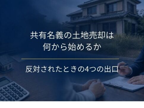 共有名義の土地売却は何から始めるか|全員の同意が要る場面と、反対されたときの4つの出口