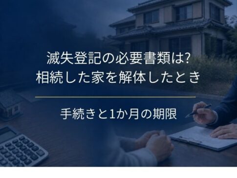 滅失登記の必要書類は?相続した家を解体したときの手続きと1か月の期限