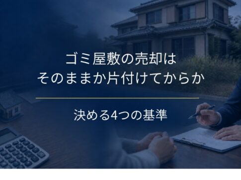 ゴミ屋敷の売却はそのままか片付けてからか｜決める4つの基準