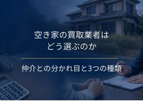 空き家の買取業者はどう選ぶ?仲介との分かれ目と3つの種類