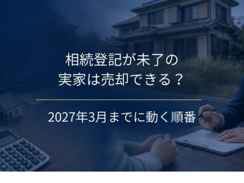 相続登記が未了の実家は売却できるか｜2027年3月の期限までに動く順番と、決めきれない人の5つの出口