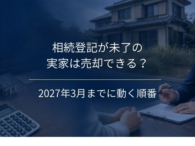 相続登記が未了の実家は売却できるか|2027年3月の期限までに動く順番と、決めきれない人の5つの出口