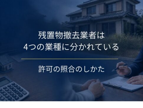 残置物撤去業者は4つの業種に分かれている｜許可の照合のしかたと、見積書で金額が動く条件