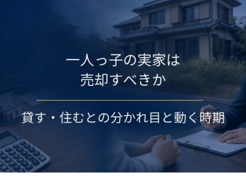一人っ子の実家は売却すべき?貸す・住むとの分かれ目と動く時期